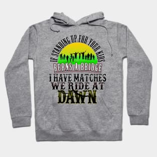 If Standing Up for Your Kids Burns a Bridge, I have Matches, We ride At Dawn Hoodie